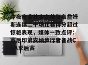 yihao-关于今夜皇家社会主帅复盘詹姆斯连续二十场比赛得分超过惊艳表现，媒体一致点评：赛后印第安纳步行者备战CBA季后赛的信息-yihao